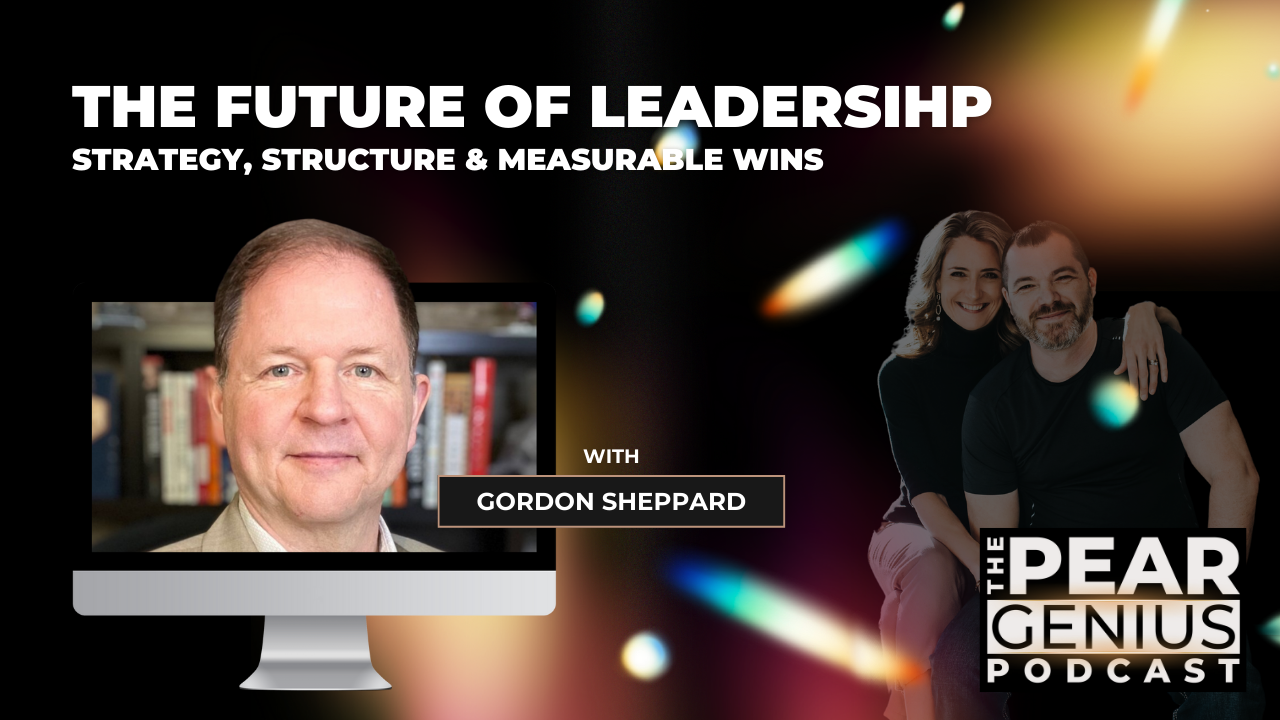 The Future Of Leadership with Gord Shepard - The Pear Genius Podcast